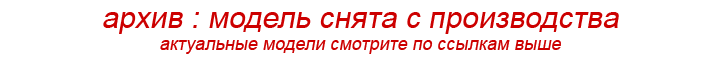 ! Представленные на данной странице модели сняты с производства ! Актуальные модели смотрите по ссылкам выше ! ! Представленные на данной странице модели сняты с производства ! Актуальные модели смотрите по ссылкам выше !